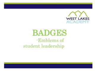 BADGES
-Emblems of
student leadership
 