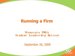 Running a Firm   Minnesota PRSA  Student Leadership Retreat September 26, 2009 