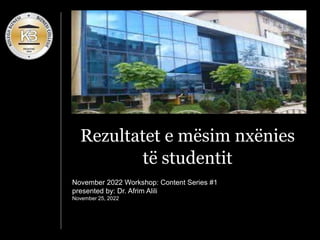 Rezultatet e mësim nxënies
të studentit
November 2022 Workshop: Content Series #1
presented by: Dr. Afrim Alili
November 2...