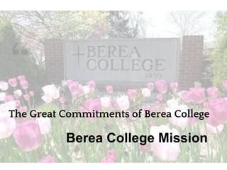 “
The Great Commitments of Berea College
Berea College Mission
 