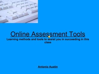 Online Assessment Tools Learning methods and tools to assist you in succeeding in this class Antonio Austin 