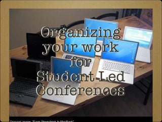 Organizing
 your work
    for
Student Led
Conferences
 