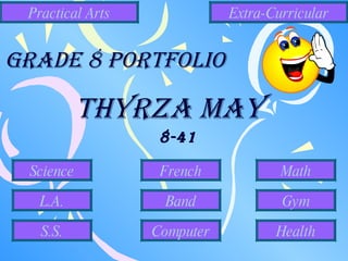 Thyrza May  8-41 Grade 8 Portfolio Science L.A. S.S. Band French Computer Practical Arts Gym Health Extra-Curricular Math 