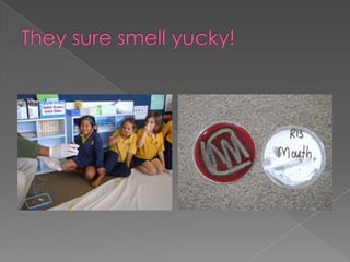 They sure smell yucky!