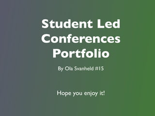 Student Led
Conferences
  Portfolio
  By Ola Svanheld #15



  Hope you enjoy it!
 