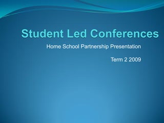 Home School Partnership Presentation

                        Term 2 2009
 