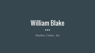 William Blake
Heather, Celine, Joe
 