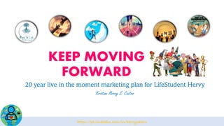 https://ph.linkedin.com/in/hervycastro
https://ph.linkedin.com/in/hervycastro
KEEP MOVING
FORWARD
20 year live in the moment marketing plan for LifeStudent Hervy
Kristine Hervy S. Castro
 