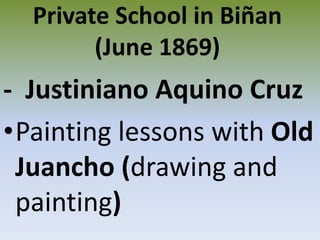 Private School in Biñan(June 1869)-  Justiniano Aquino CruzPainting lessons with Old Juancho (drawing and painting)