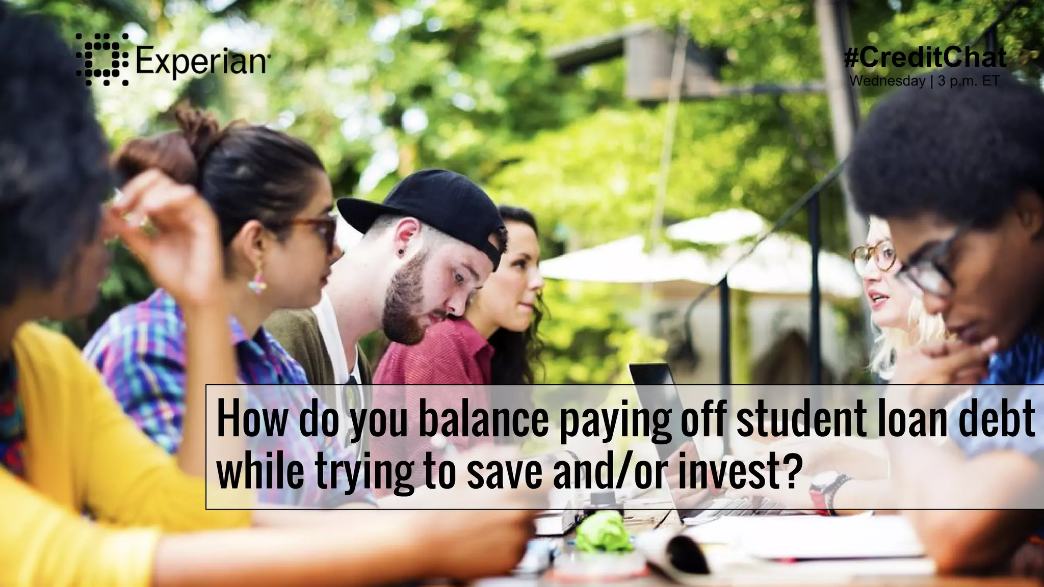 How do you balance paying off student loan debt
while trying to save and/or invest?
#CreditChat
Wednesday | 3 p.m. ET
 