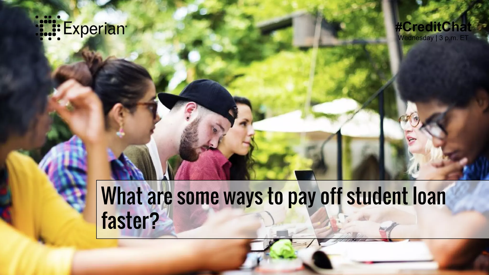 What are some ways to pay off student loan
faster?
#CreditChat
Wednesday | 3 p.m. ET
 