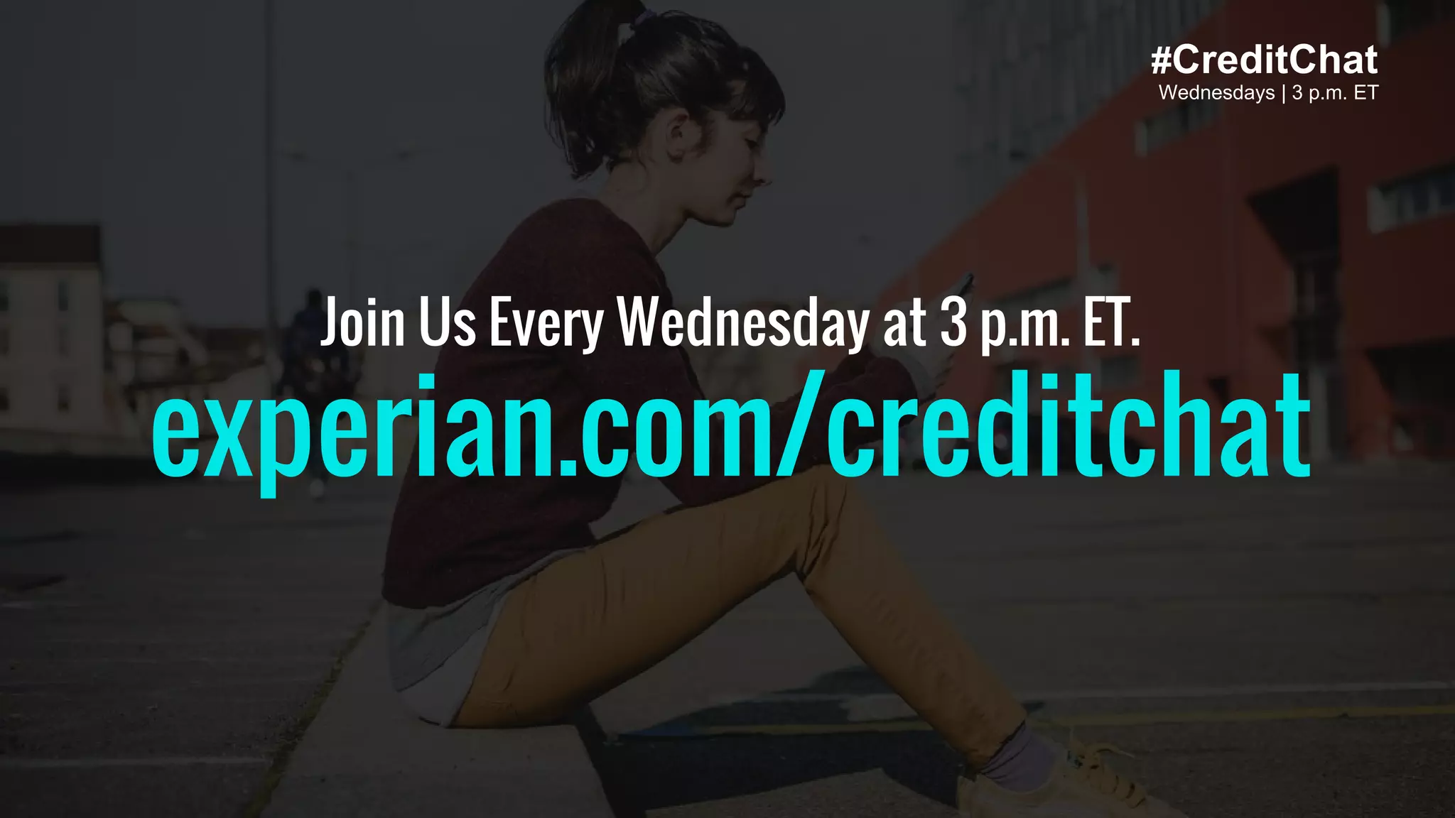 #CreditChat
Wednesdays | 3 p.m. ET
Join Us Every Wednesday at 3 p.m. ET.
experian.com/creditchat
 