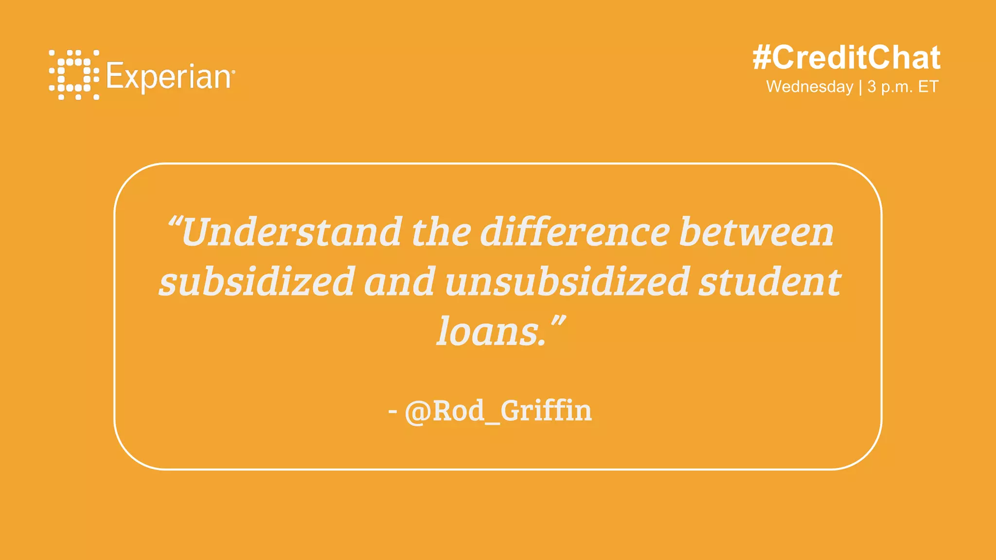 #CreditChat
Wednesday | 3 p.m. ET
“Understand the difference between
subsidized and unsubsidized student
loans.”
- @Rod_Griffin
 