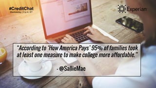 #CreditChat
Wednesday | 3 p.m. ET
“According to ‘How America Pays’ 95% of families took
at least one measure to make colle...
