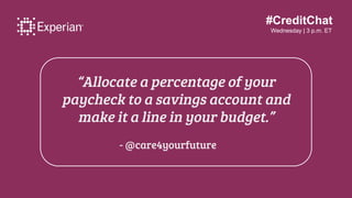 #CreditChat
Wednesday | 3 p.m. ET
“Allocate a percentage of your
paycheck to a savings account and
make it a line in your ...