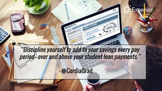“Discipline yourself to add to your savings every pay
period - over and above your student loan payments.”
- @CordiaGrad
#...