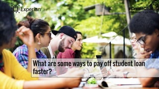 What are some ways to pay off student loan
faster?
#CreditChat
Wednesday | 3 p.m. ET
 