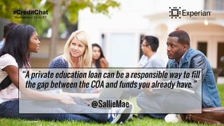 #CreditChat
Wednesday | 3 p.m. ET
“A private education loan can be a responsible way to fill
the gap between the COA and f...