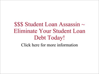 $$$ Student Loan Assassin ~ Eliminate Your Student Loan Debt Today! Click here for more information 