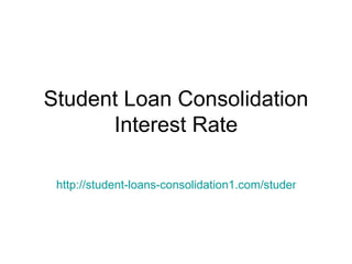 Student Loan Consolidation Interest Rate http://student-loans-consolidation1.com/student-loan-consolidation-interest-rate 