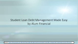 Student Loan Debt Management Made Easy
by Alum Financial
Source: https://sites.google.com/site/alumfinancialloanforgiveness/home/student-loan-debt-management-made-easy-by-alum-financial
 