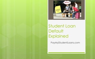 Student Loan
Default
Explained
PayMyStudentLoans.com
 