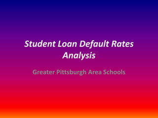 Student Loan Default Rates
Analysis
Greater Pittsburgh Area Schools

 