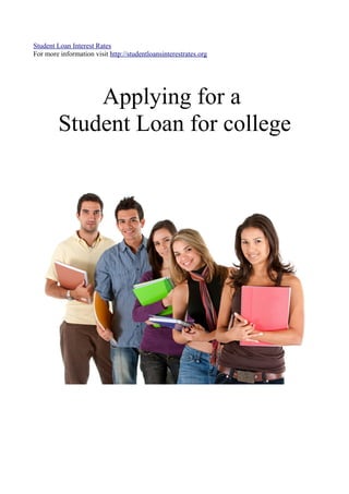 Student Loan Interest Rates
For more information visit http://studentloansinterestrates.org




             Applying for a
         Student Loan for college
 