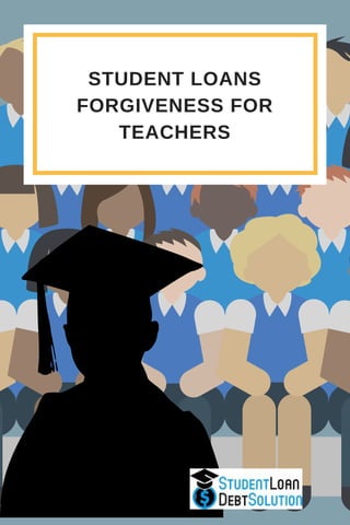 STUDENT LOANS
FORGIVENESS FOR
TEACHERS
 