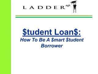 $tudent Loan$:
How To Be A $mart $tudent
Borrower
 