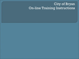 City of Bryan On-line Training Instructions 