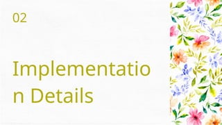 02
Implementatio
n Details
 