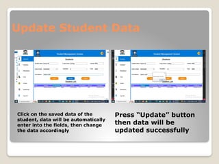 Update Student Data
Click on the saved data of the
student, data will be automatically
enter into the fields, then change
the data accordingly
Press “Update” button
then data will be
updated successfully
 