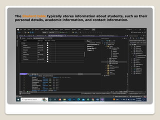 The Student table typically stores information about students, such as their
personal details, academic information, and contact information.
 