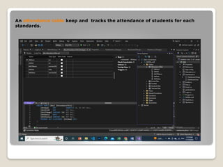An attendance table keep and tracks the attendance of students for each
standards.
 