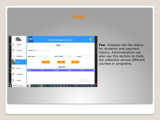 Fees
Fee: Displays the fee status
for students and payment
history. Administrators can
also use this section to track
fee collection across different
courses or programs.
 