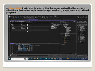 An Event table tracks events or activities that are organized by the school or
educational institution, such as workshops, seminars, sports events, or cultural
programs.
 