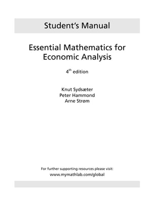 Student’s Manual
Essential Mathematics for
Economic Analysis
4
th
edition
Knut Sydsæter
Peter Hammond
Arne Strøm
For further supporting resources please visit:
www.mymathlab.com/global
 