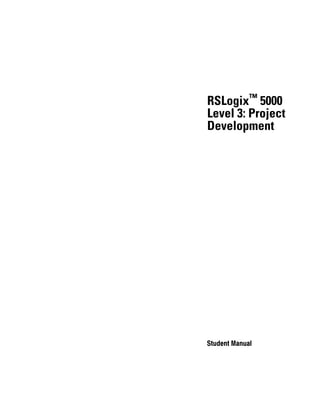 Student Manual
RSLogix™ 5000
Level 3: Project
Development
 