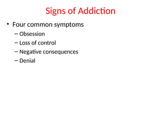 Signs of Addiction
• Four common symptoms
– Obsession
– Loss of control
– Negative consequences
– Denial
 