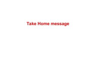 Take Home message
 