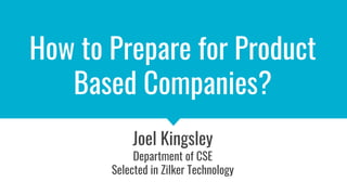 How to Prepare for Product
Based Companies?
Joel Kingsley
Department of CSE
Selected in Zilker Technology
 