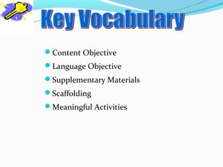 Content Objective
Language Objective
Supplementary Materials
Scaffolding
Meaningful Activities
 