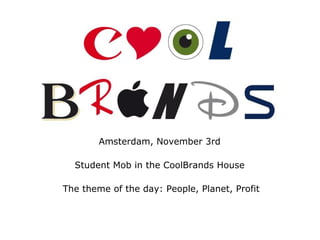 Amsterdam, November 3rd
Student Mob in the CoolBrands House
The theme of the day: People, Planet, Profit
 
