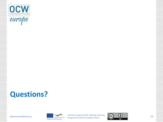 opencourseware.eu
with the support of the Lifelong Learning
Programme of the European Union
26
Questions?
 