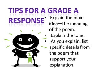 Tips for a Grade a Response Explain the main idea—the meaning of the poem.