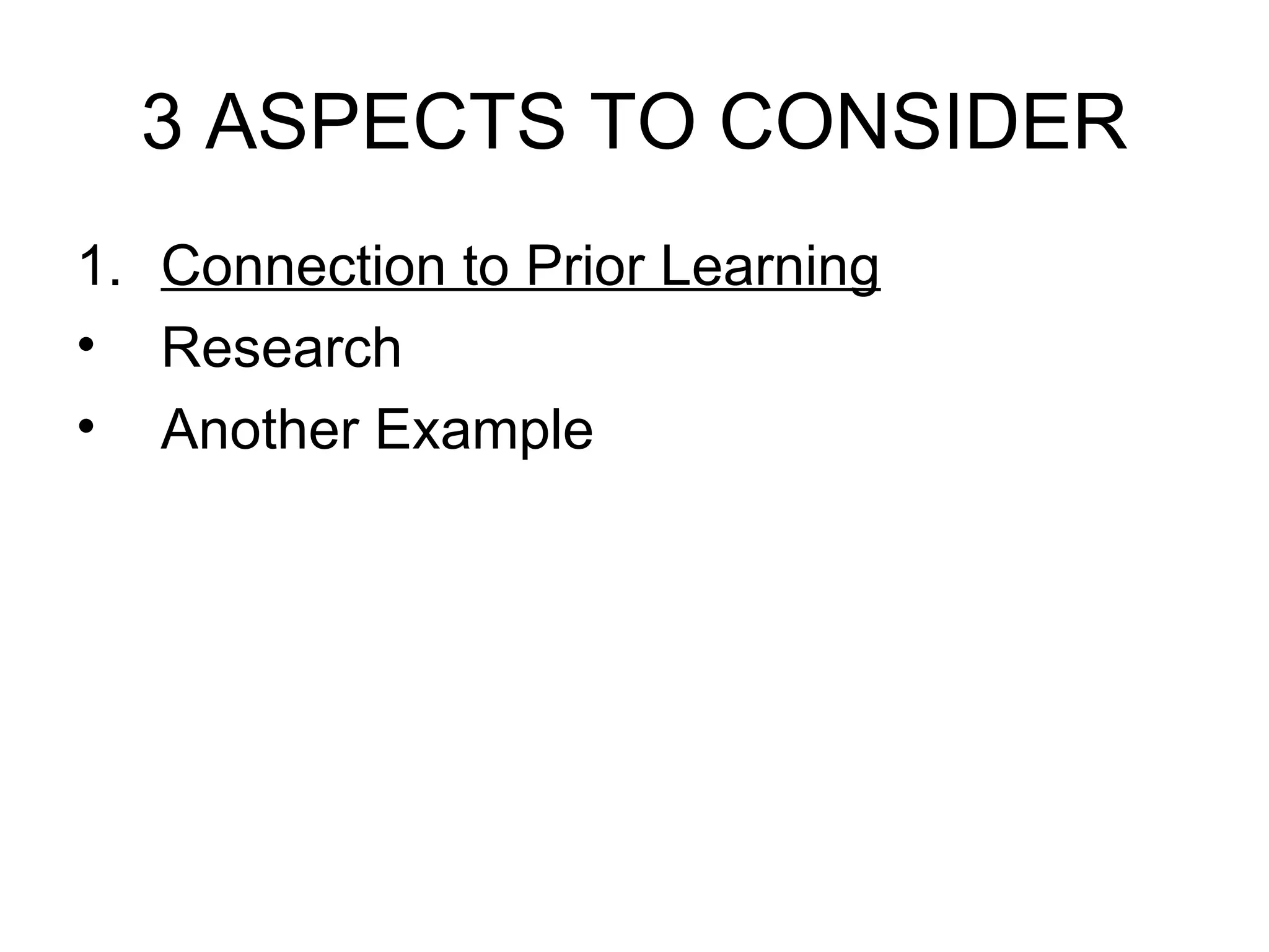 3 ASPECTS TO CONSIDER Connection to Prior Learning Research Another Example