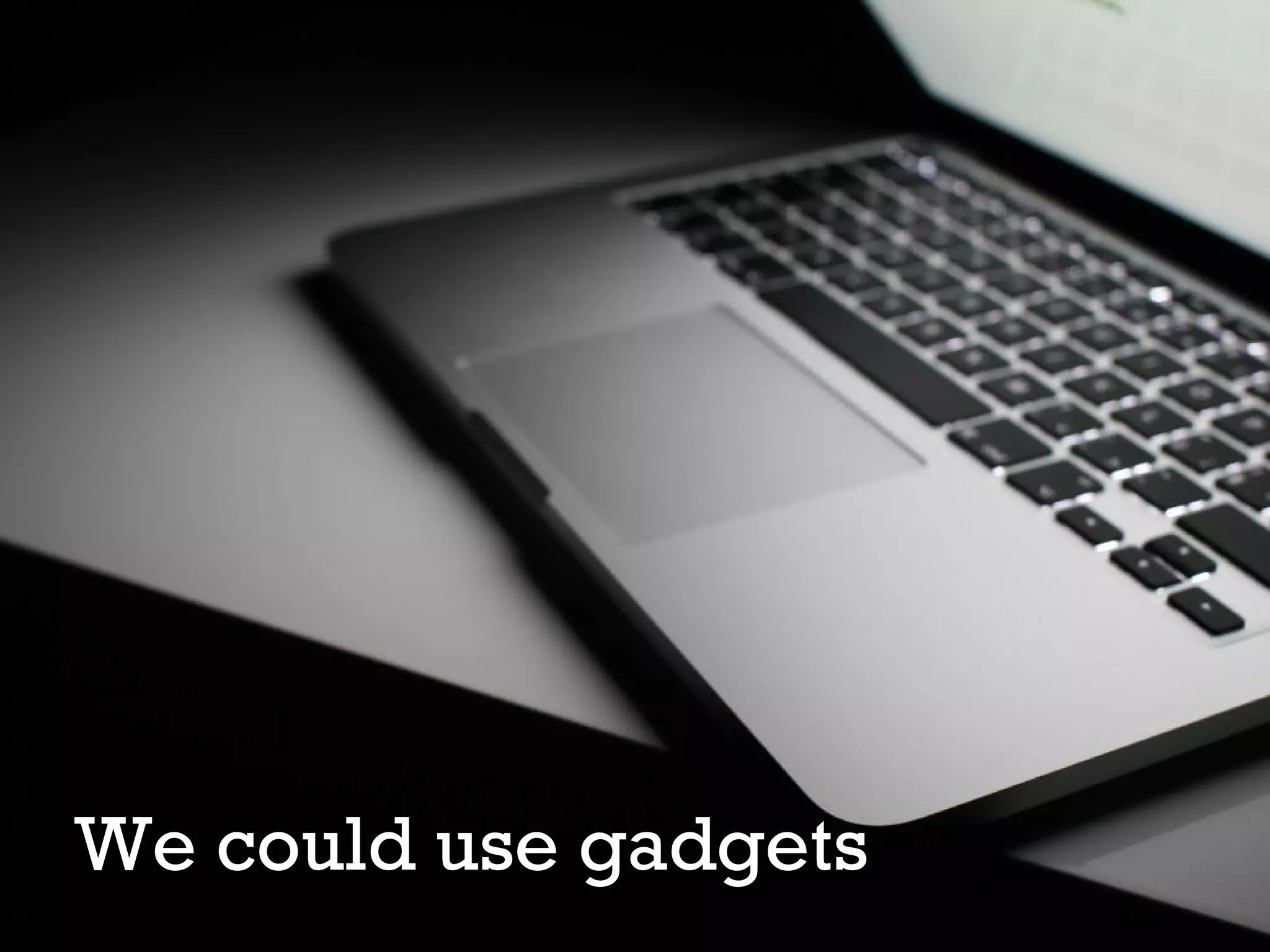 We could use gadgets