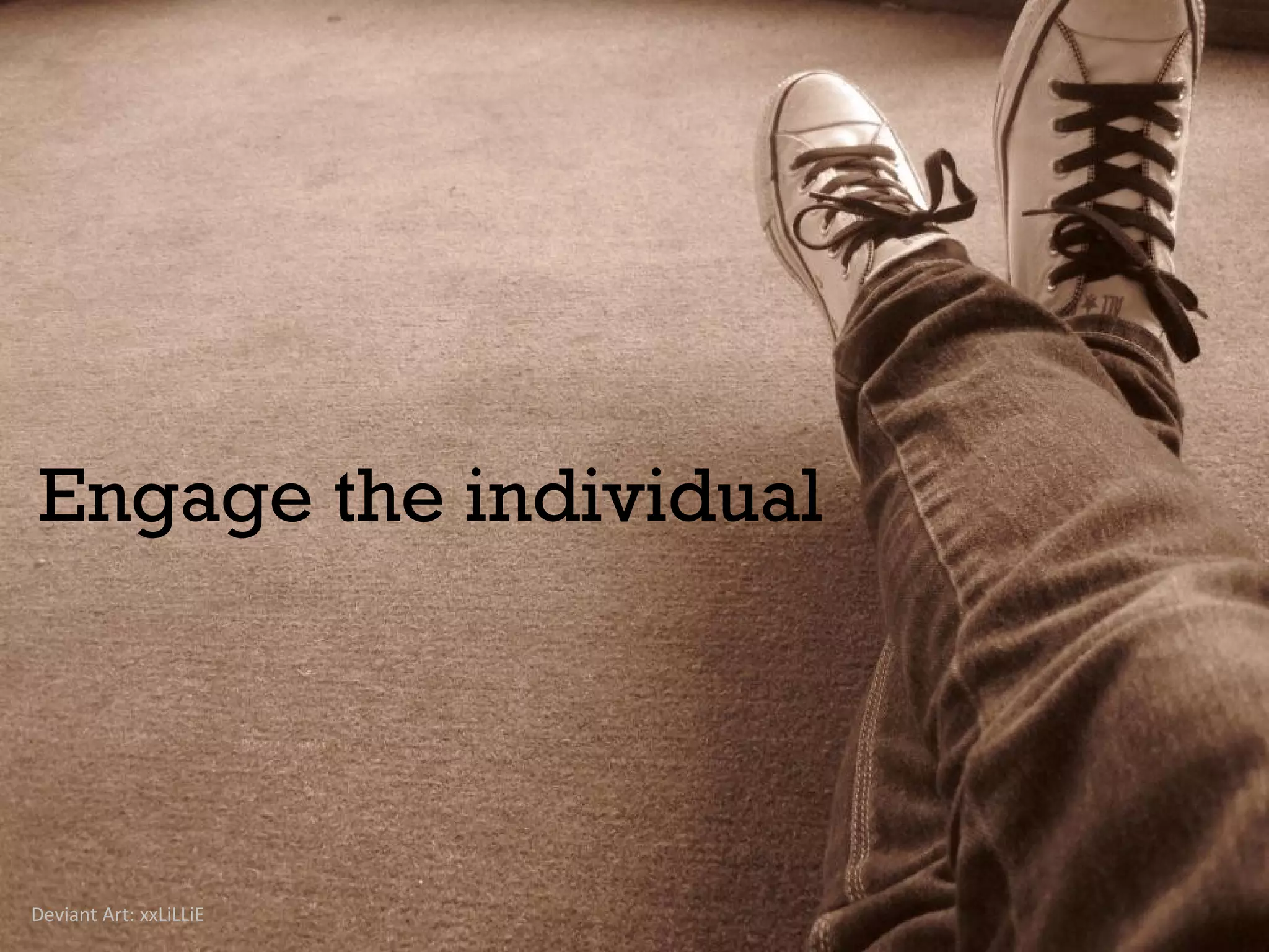 Engage the individual
Deviant Art: xxLiLLiE