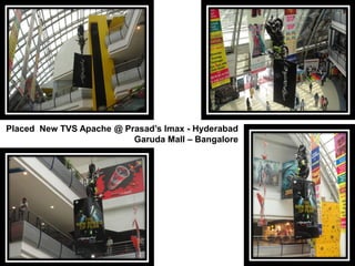 Placed New TVS Apache @ Prasad’s Imax - Hyderabad
Garuda Mall – Bangalore

 